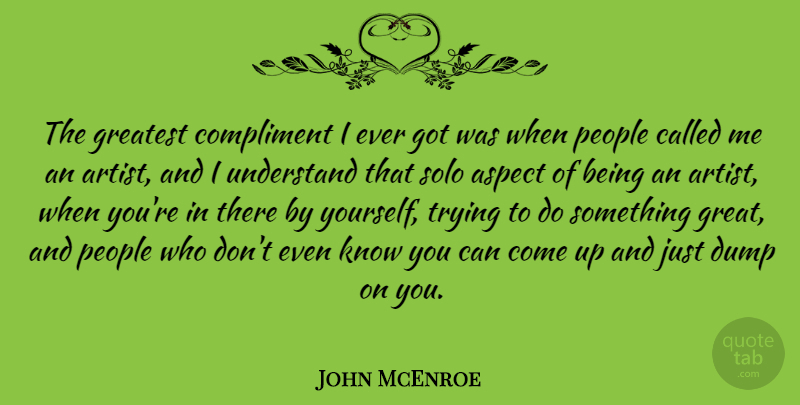 John McEnroe Quote About Aspect, Compliment, Dump, Great, Greatest: The Greatest Compliment I Ever...