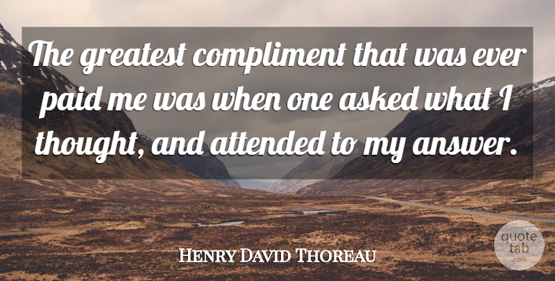 Henry David Thoreau Quote About Asked, Attended, Compliment, Compliments, Greatest: The Greatest Compliment That Was...