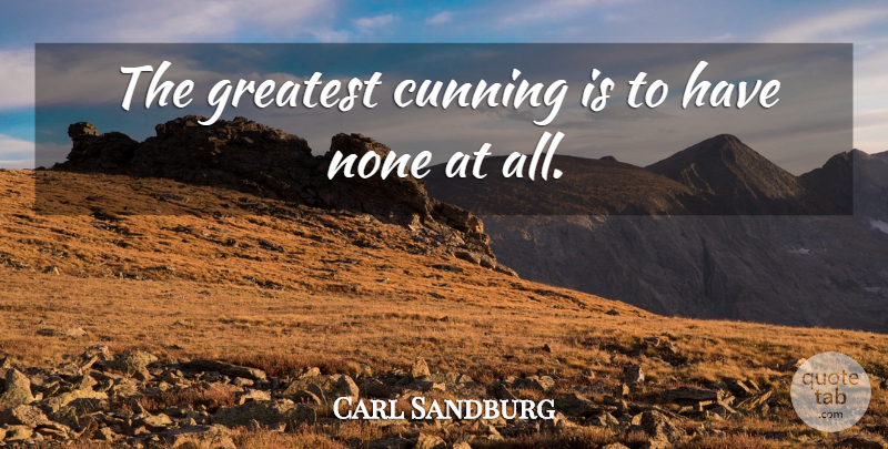 Carl Sandburg Quote About Integrity, Intelligence, Cunning: The Greatest Cunning Is To...
