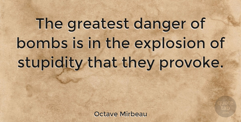 Octave Mirbeau Quote About Bombs, Explosion, French Writer: The Greatest Danger Of Bombs...