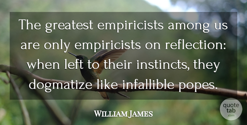 William James Quote About Reflection, Pope, Instinct: The Greatest Empiricists Among Us...