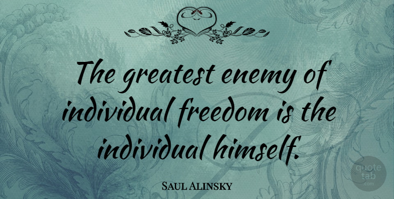 Saul Alinsky Quote About 4th Of July, Enemy, Individual: The Greatest Enemy Of Individual...