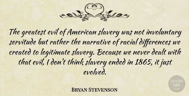 Bryan Stevenson Quote About Thinking, Differences, Evil: The Greatest Evil Of American...
