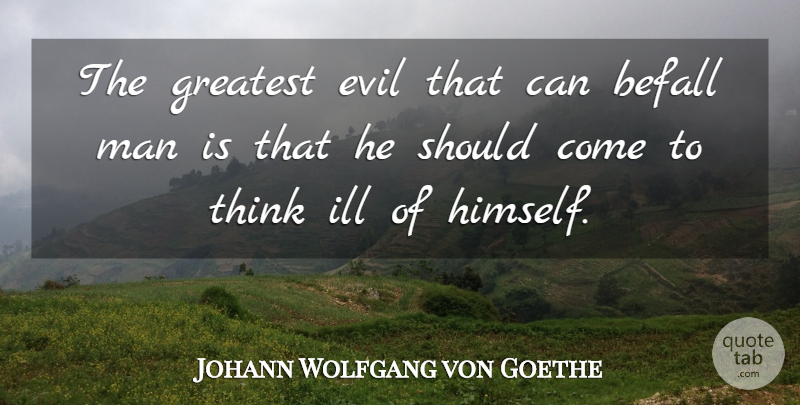 Johann Wolfgang von Goethe Quote About Men, Thinking, Self Worth: The Greatest Evil That Can...