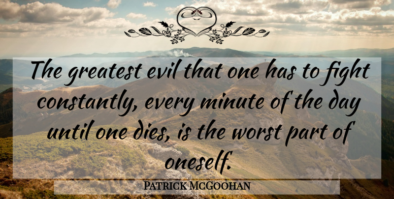 Patrick McGoohan Quote About Fighting, Evil, Minutes: The Greatest Evil That One...