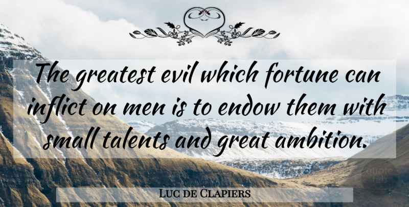 Luc de Clapiers Quote About Endow, Evil, Fortune, Greatest, Inflict: The Greatest Evil Which Fortune...