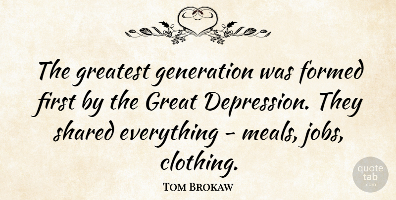 Tom Brokaw Quote About Formed, Generation, Great, Shared: The Greatest Generation Was Formed...