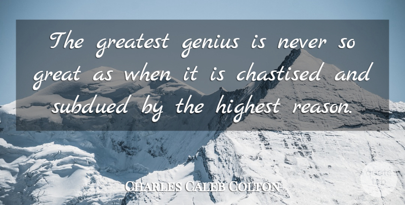 Charles Caleb Colton Quote About Genius, Reason, Highest: The Greatest Genius Is Never...