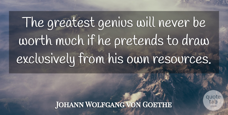 Johann Wolfgang von Goethe Quote About Draw, Genius, Greatest, Pretends, Worth: The Greatest Genius Will Never...