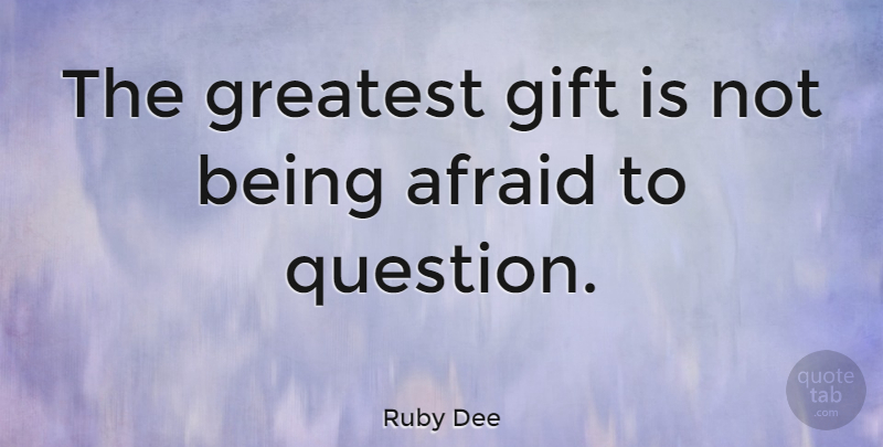 Ruby Dee Quote About Inspiring, Inspiration, Questioning: The Greatest Gift Is Not...