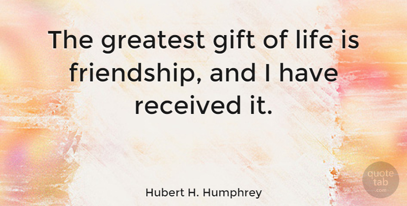 Hubert H. Humphrey Quote About Love, Friendship, Christmas: The Greatest Gift Of Life...
