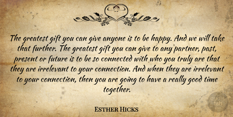 Esther Hicks Quote About Past, Giving, Together: The Greatest Gift You Can...