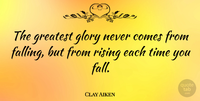 Clay Aiken Quote About Fall, Rising, Glory: The Greatest Glory Never Comes...