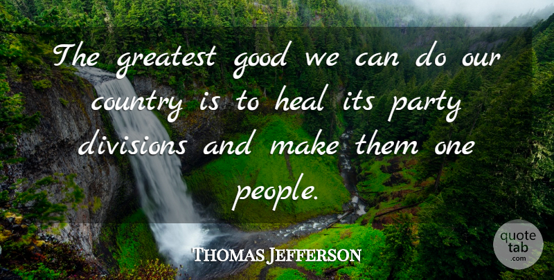 Thomas Jefferson Quote About Country, Party, People: The Greatest Good We Can...