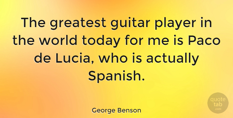 George Benson Quote About Player, Guitar, World: The Greatest Guitar Player In...