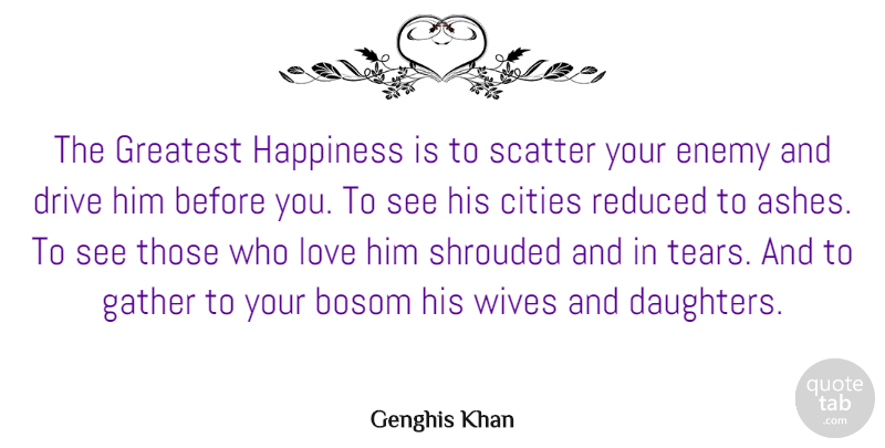 Genghis Khan Quote About Daughter, Cities, Wife: The Greatest Happiness Is To...