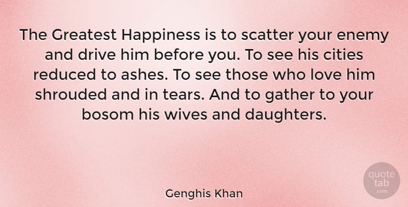 Genghis Khan Quote About Daughter, Cities, Wife: The Greatest Happiness Is To...