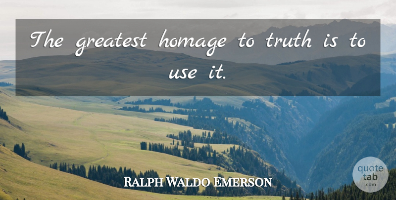 Ralph Waldo Emerson Quote About Truth, Use, Truth Is: The Greatest Homage To Truth...