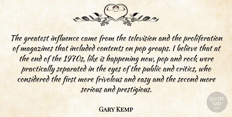 Gary Kemp Quote About Believe, Came, Considered, Contents, Easy: The Greatest Influence Came From...