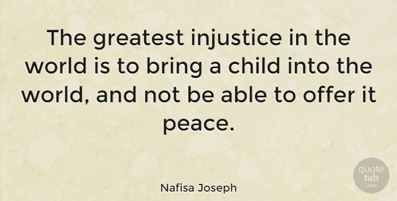 Nafisa Joseph Quote About Children, World, Able: The Greatest Injustice In The...