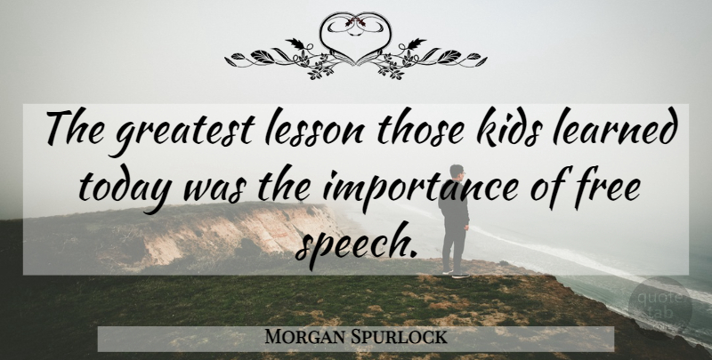 Morgan Spurlock Quote About Free, Greatest, Importance, Kids, Learned: The Greatest Lesson Those Kids...