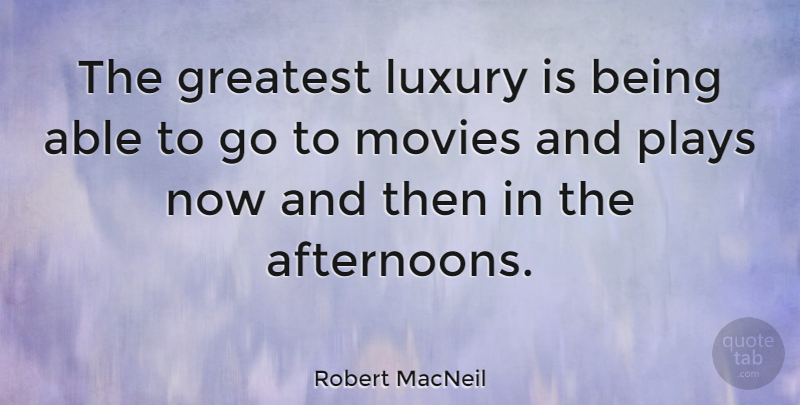 Robert MacNeil Quote About Luxury, Play, Able: The Greatest Luxury Is Being...