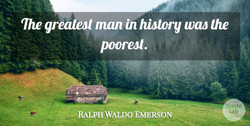 Ralph Waldo Emerson Quote About Men, Poverty, Greatest Man: The Greatest Man In History...