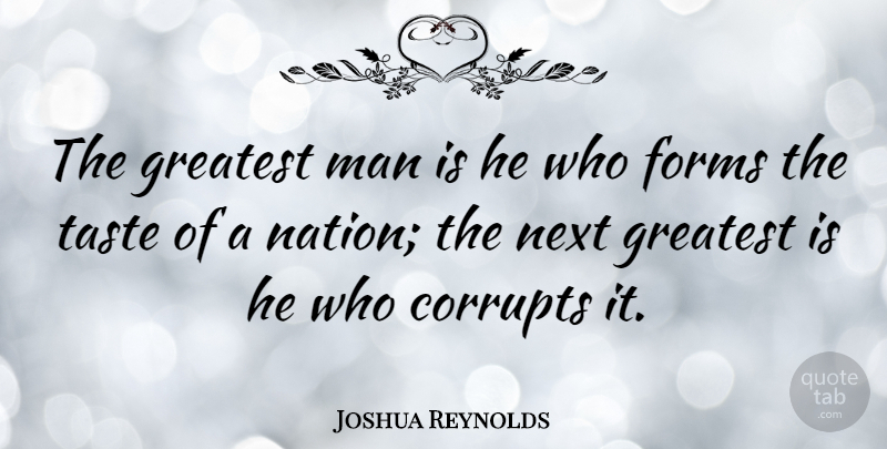 Joshua Reynolds Quote About Greatness, Men, Taste: The Greatest Man Is He...