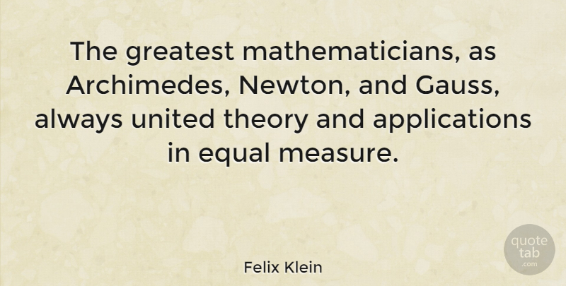 Felix Klein Quote About Newton, Theory, Mathematician: The Greatest Mathematicians As Archimedes...