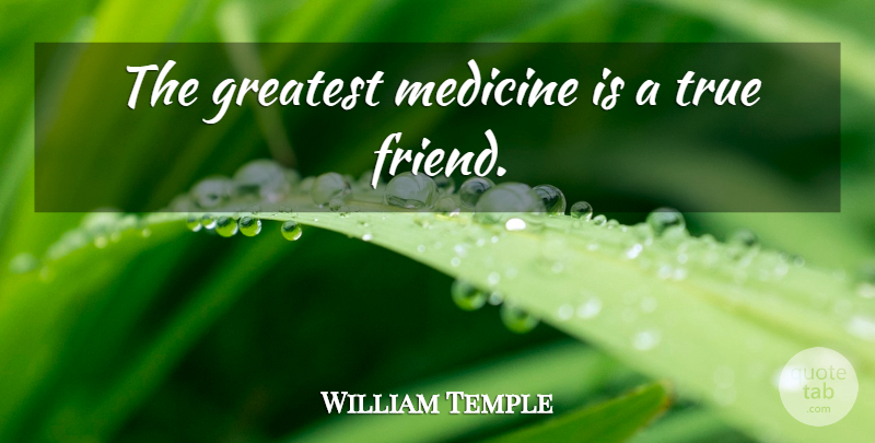 William Temple Quote About Friendship, True Friend, Medicine: The Greatest Medicine Is A...