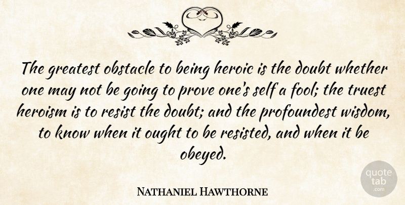 Nathaniel Hawthorne Quote About Wisdom, Self, Doubt: The Greatest Obstacle To Being...