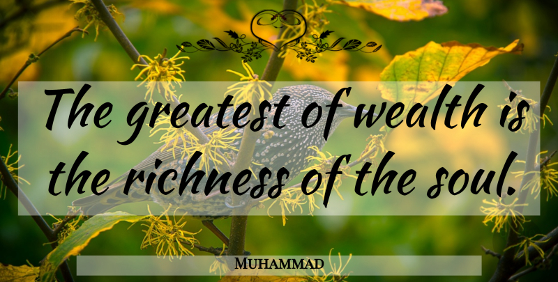 Muhammad Quote About Islamic, Soul, Wealth: The Greatest Of Wealth Is...