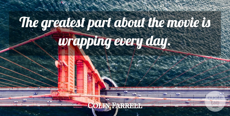Colin Farrell Quote About Greatest, Wrapping: The Greatest Part About The...