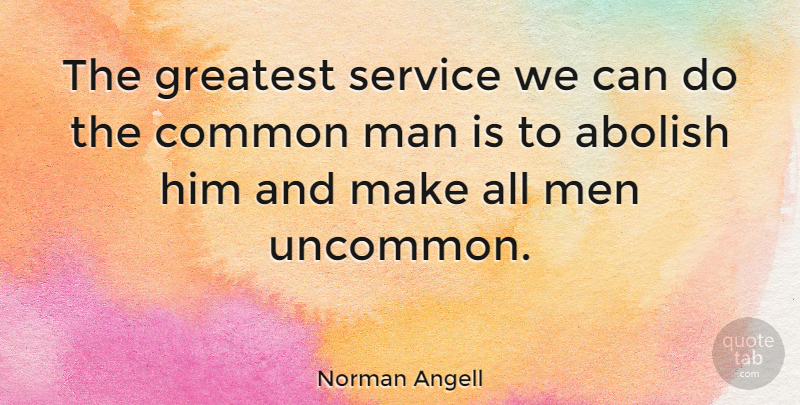 Norman Angell Quote About Men, Common, Can Do: The Greatest Service We Can...