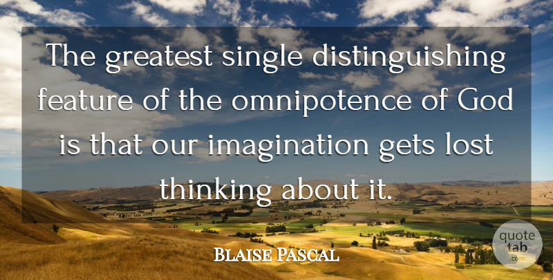 Blaise Pascal Quote About Thinking, Omnipotence, Imagination: The Greatest Single Distinguishing Feature...