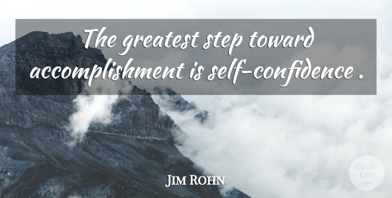 Jim Rohn Quote About Self Confidence, Self, Accomplishment: The Greatest Step Toward Accomplishment...