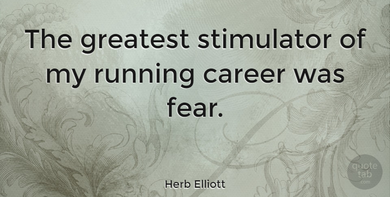 Herb Elliott Quote About Running, Careers: The Greatest Stimulator Of My...