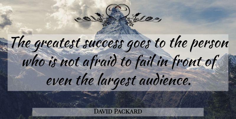 David Packard Quote About Failing, Not Afraid, Greatest Success: The Greatest Success Goes To...