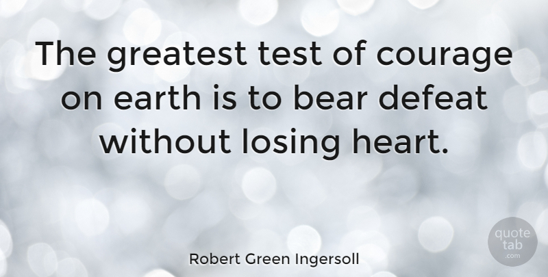 Robert Green Ingersoll Quote About Inspirational, Positive, Sports: The Greatest Test Of Courage...