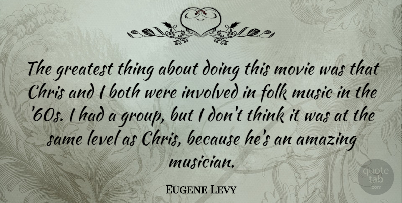 Eugene Levy Quote About Amazing, Both, Chris, Folk, Involved: The Greatest Thing About Doing...
