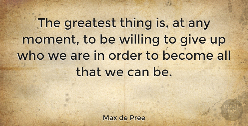 Max de Pree Quote About Inspirational, Letting Go, Giving Up: The Greatest Thing Is At...