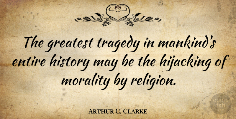 Arthur C. Clarke Quote About Atheist, Religion, Atheism: The Greatest Tragedy In Mankinds...