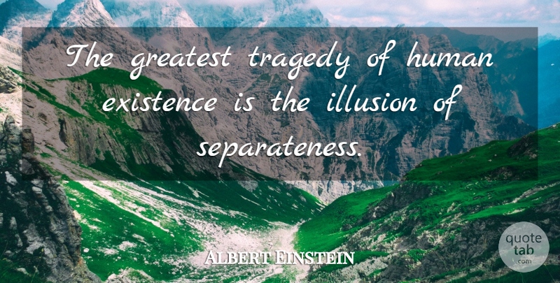 Albert Einstein Quote About Tragedy, Illusion, Existence: The Greatest Tragedy Of Human...