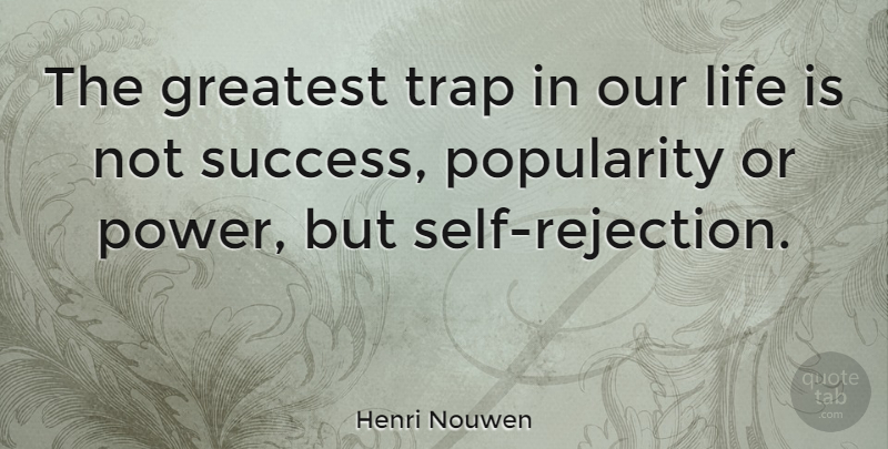Henri Nouwen The Greatest Trap In Our Life Is Not Success Popularity Or Quotetab