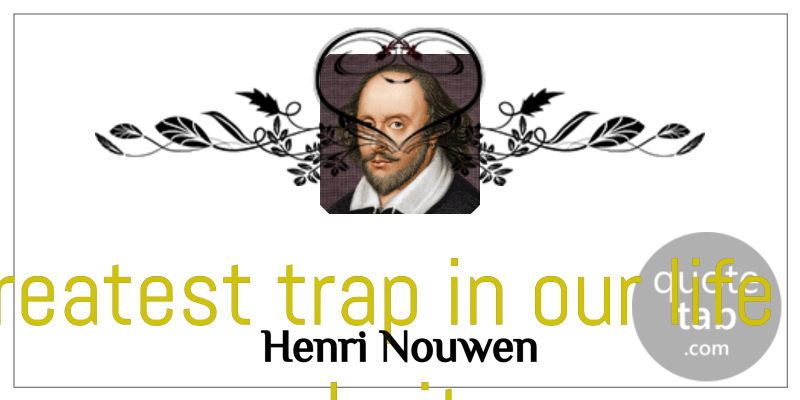 Henri Nouwen Quote About Self, Rejection, Meaningful Life: The Greatest Trap In Our...
