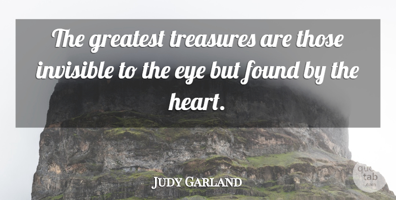 Judy Garland Quote About Eye, Heart, Greatest Treasure: The Greatest Treasures Are Those...