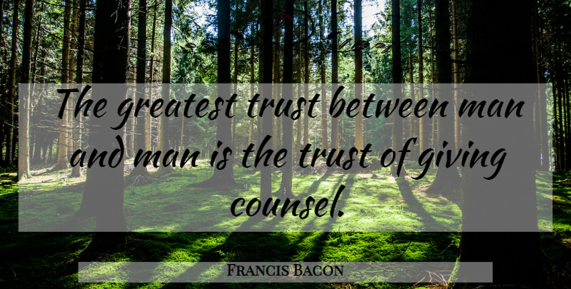 Francis Bacon Quote About Friendship, Men, Giving: The Greatest Trust Between Man...