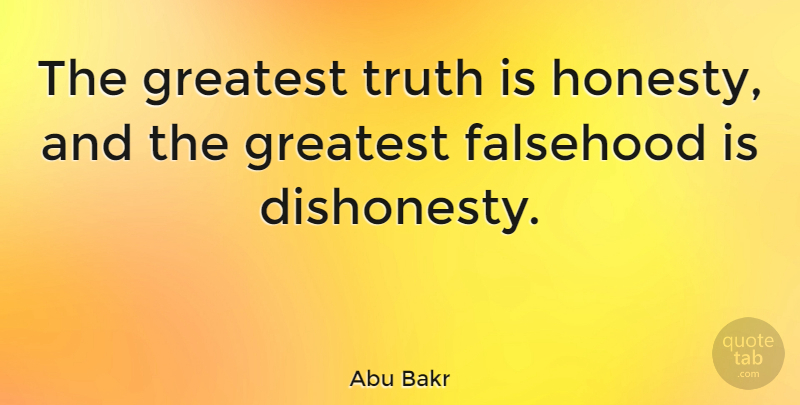 Abu Bakr Quote About Honesty, Truth Is, Caliphs: The Greatest Truth Is Honesty...