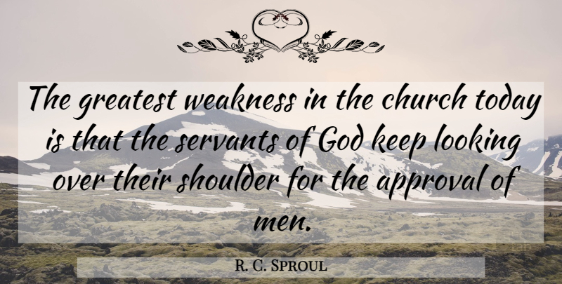 R. C. Sproul Quote About Men, Servant Of God, Church Today: The Greatest Weakness In The...