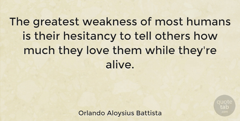 Orlando Aloysius Battista Quote About Love, Relationship, Marriage: The Greatest Weakness Of Most...